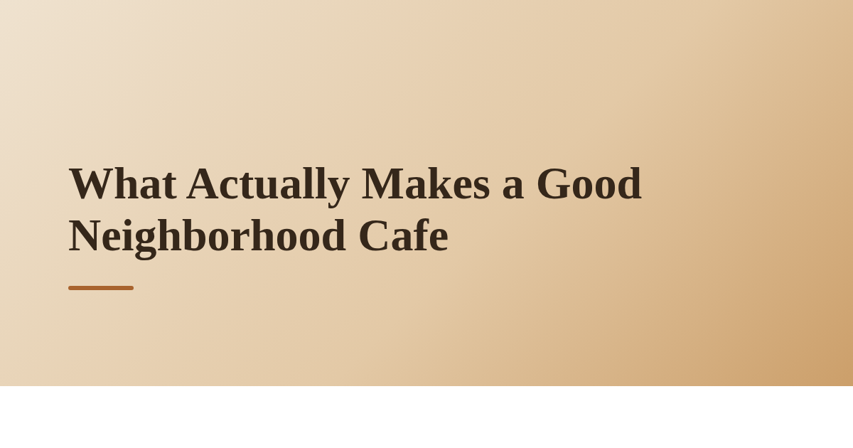 What Actually Makes a Good Neighborhood Cafe