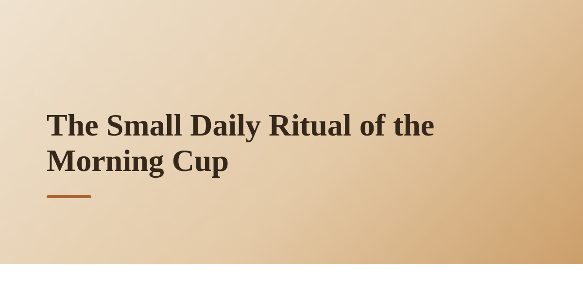 The Small Daily Ritual of the Morning Cup