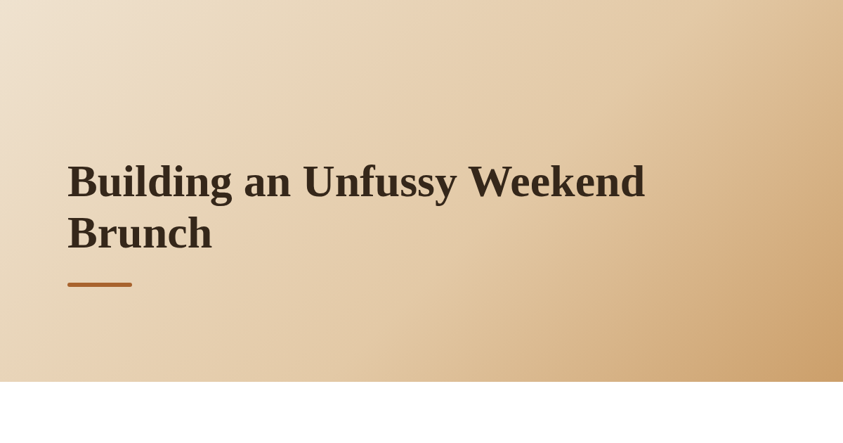 Building an Unfussy Weekend Brunch